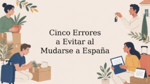 Cinco errores frecuentes que conviene evitar al mudarse a España