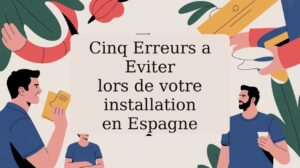 Cinq Erreurs a Eviter Lors de Votre Installation en Espagne