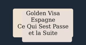 Golden Visa Espagne : Ce Qui S'est Passe et la Suite