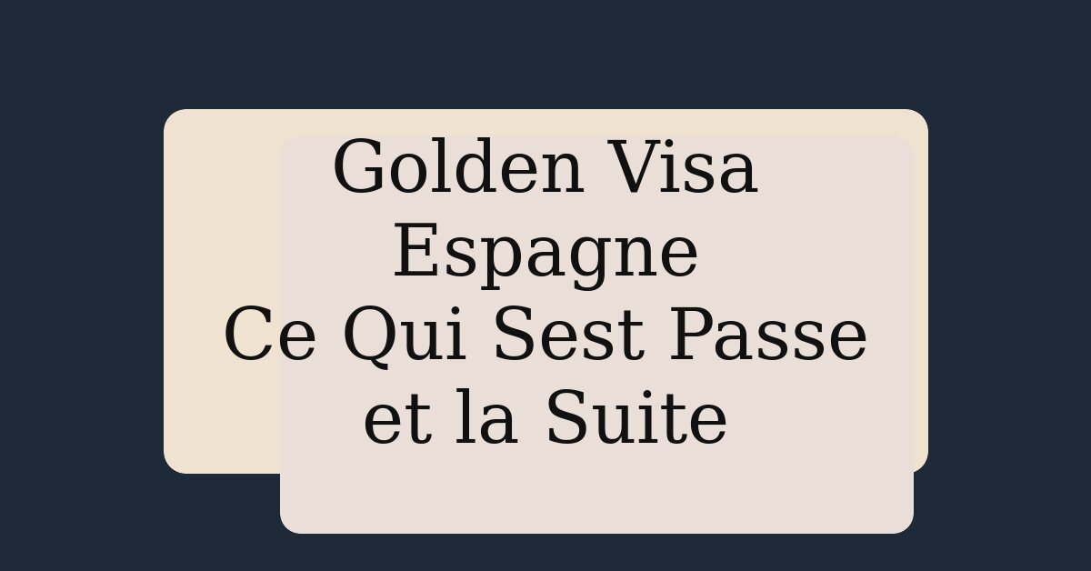 Golden Visa Espagne : Ce Qui S'est Passe et la Suite