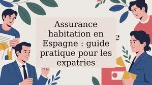 Assurance habitation en Espagne : guide pratique pour les expatries