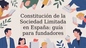 Constitución de la Sociedad Limitada en España: guía para fundadores