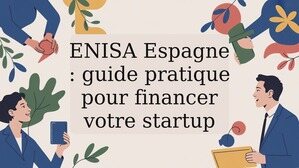 ENISA Espagne : guide pratique pour financer votre startup