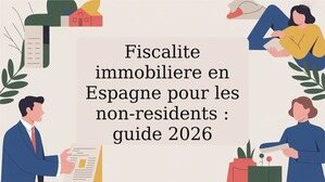 Fiscalite immobiliere en Espagne pour les non-residents : guide 2026