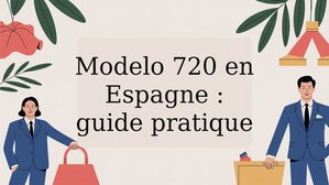 Modelo 720 en Espagne : guide pratique