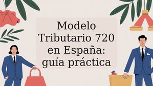 Modelo Tributario 720 en España: guía práctica