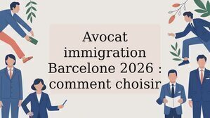 Avocat immigration Barcelone 2026 : comment choisir
