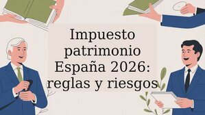 Impuesto patrimonio España 2026: reglas y riesgos