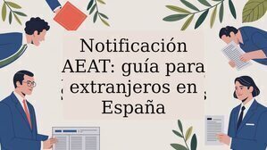 Notificación AEAT: guía para extranjeros en España