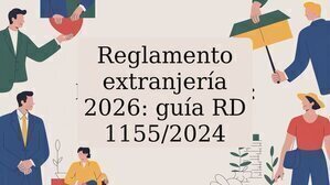 Reglamento extranjería 2026: guía RD 1155/2024