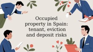 Occupied property in Spain: tenant, eviction and deposit risks