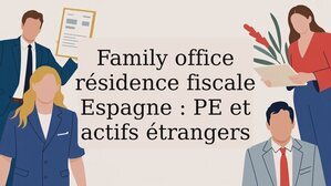 Family office résidence fiscale Espagne : PE et actifs étrangers