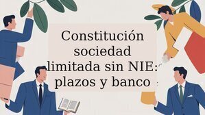 Constitución sociedad limitada sin NIE: plazos y banco
