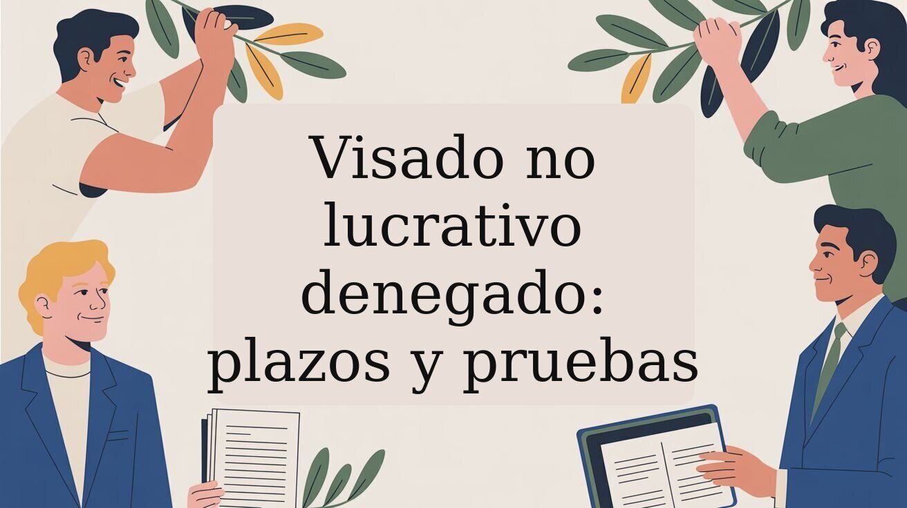 Visado no lucrativo denegado en España: plazos y pruebas para recurrir