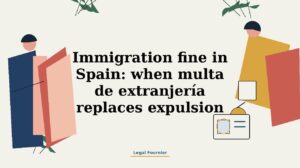 Immigration fine in Spain: when multa de extranjería replaces expulsion